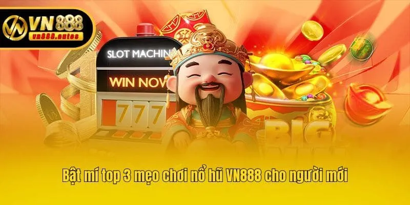 Bật mí top 3 mẹo chơi nổ hũ VN888 cho người mới