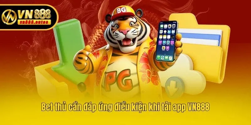 Bet thủ cần đáp ứng điều kiện khi tải app VN888