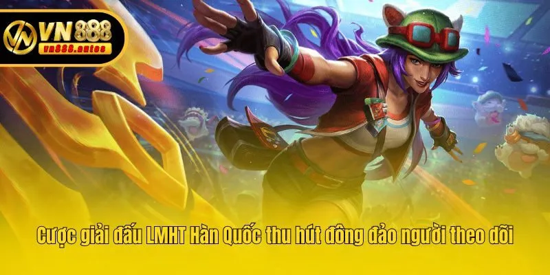 Cược giải đấu LMHT Hàn Quốc thu hút đông đảo người theo dõi