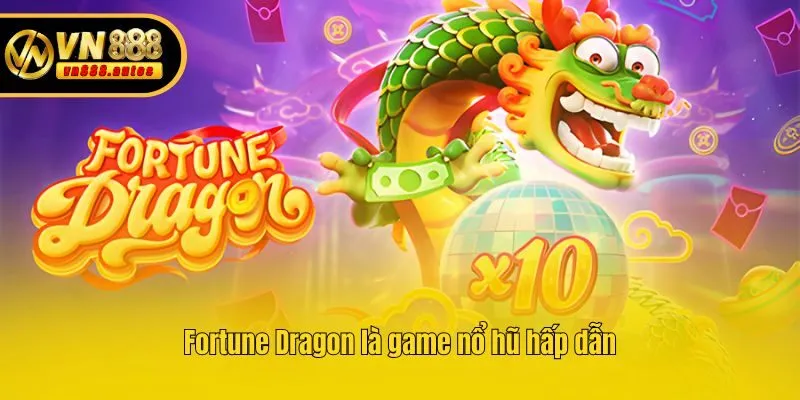 Fortune Dragon là game nổ hũ hấp dẫn