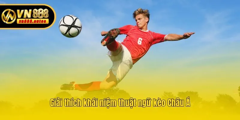 Giải thích khái niệm thuật ngữ kèo Châu Á