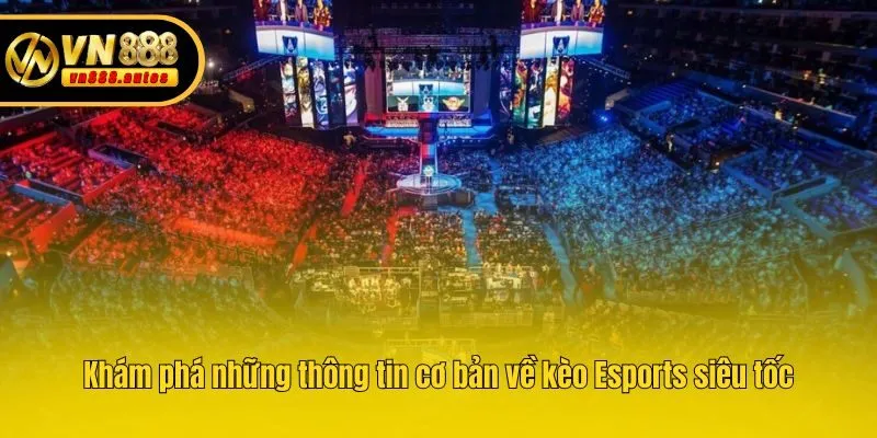 Khám phá những thông tin cơ bản về kèo Esports siêu tốc