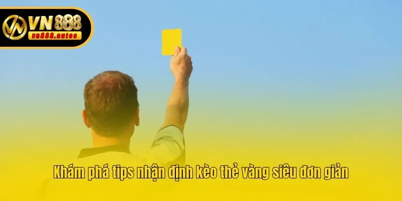 Khám phá tips nhận định kèo thẻ vàng siêu đơn giản
