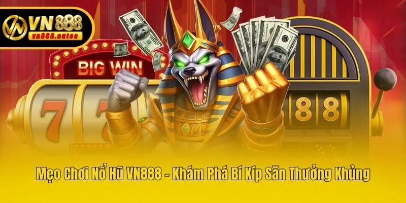 Mẹo Chơi Nổ Hũ VN888 - Khám Phá Bí Kíp Săn Thưởng Khủng