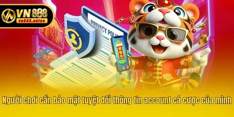Người chơi cần bảo mật tuyệt đối thông tin account cá cược của mình