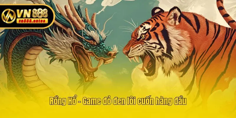 Rồng Hổ - Game đỏ đen lôi cuốn hàng đầu