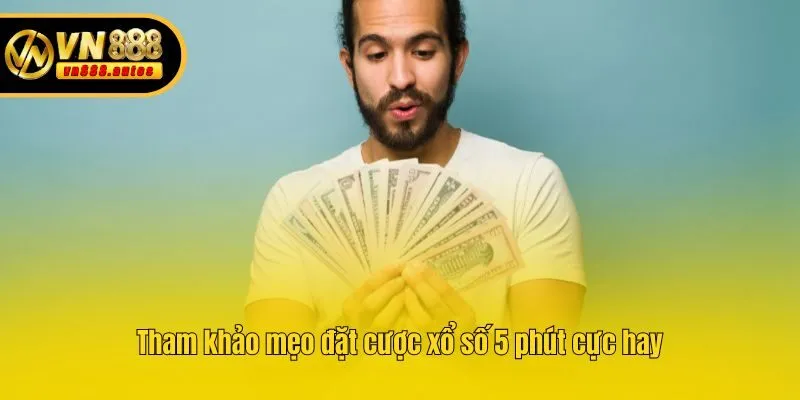Tham khảo mẹo đặt cược xổ số 5 phút cực hay