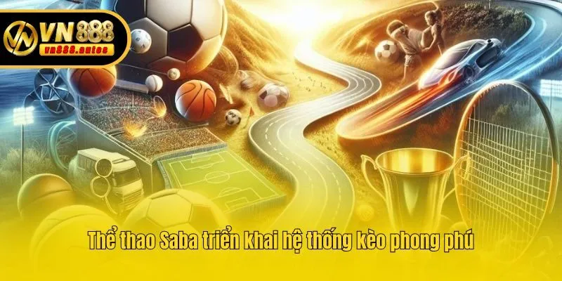 Thể thao Saba triển khai hệ thống kèo phong phú