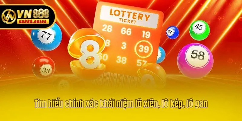 Tìm hiểu chính xác khái niệm lô xiên, lô kép, lô gan