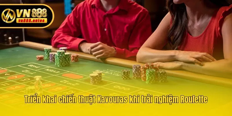 Triển khai chiến thuật Kavouras khi trải nghiệm Roulette